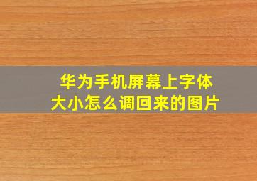 华为手机屏幕上字体大小怎么调回来的图片