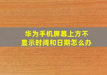 华为手机屏幕上方不显示时间和日期怎么办