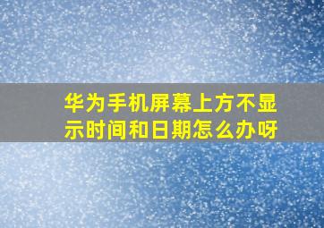 华为手机屏幕上方不显示时间和日期怎么办呀