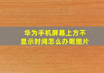 华为手机屏幕上方不显示时间怎么办呢图片