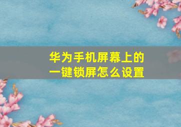 华为手机屏幕上的一键锁屏怎么设置