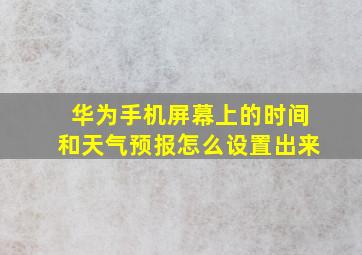 华为手机屏幕上的时间和天气预报怎么设置出来