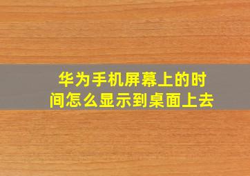 华为手机屏幕上的时间怎么显示到桌面上去