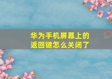 华为手机屏幕上的返回键怎么关闭了