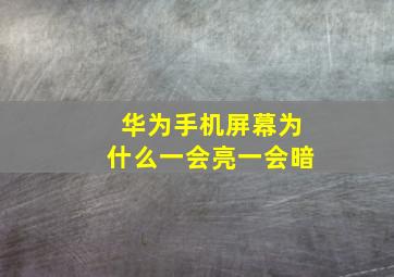 华为手机屏幕为什么一会亮一会暗