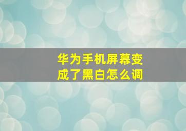 华为手机屏幕变成了黑白怎么调