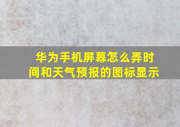 华为手机屏幕怎么弄时间和天气预报的图标显示