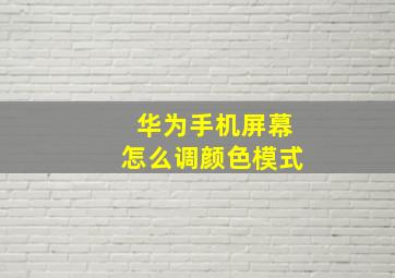 华为手机屏幕怎么调颜色模式