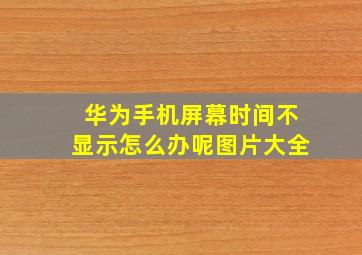 华为手机屏幕时间不显示怎么办呢图片大全