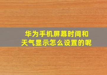 华为手机屏幕时间和天气显示怎么设置的呢