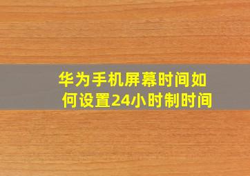 华为手机屏幕时间如何设置24小时制时间