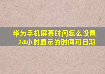 华为手机屏幕时间怎么设置24小时显示的时间和日期