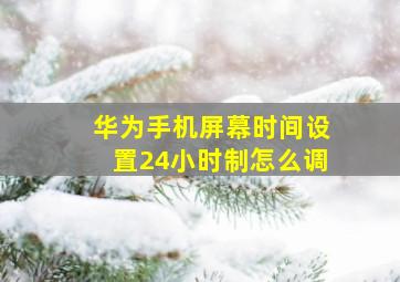 华为手机屏幕时间设置24小时制怎么调