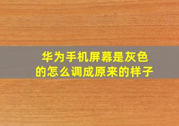 华为手机屏幕是灰色的怎么调成原来的样子