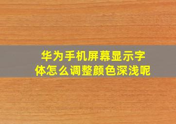 华为手机屏幕显示字体怎么调整颜色深浅呢