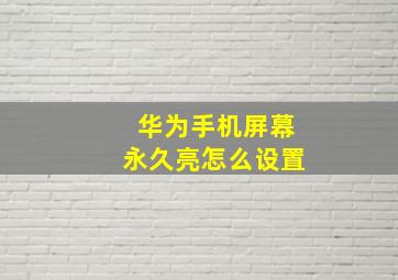 华为手机屏幕永久亮怎么设置