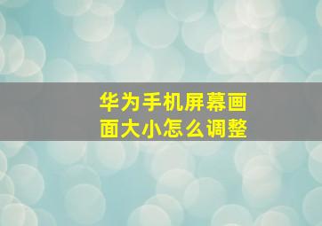 华为手机屏幕画面大小怎么调整