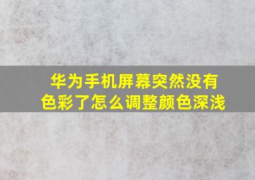 华为手机屏幕突然没有色彩了怎么调整颜色深浅