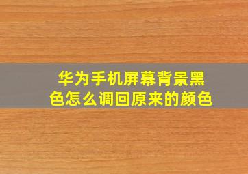 华为手机屏幕背景黑色怎么调回原来的颜色