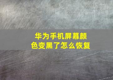 华为手机屏幕颜色变黑了怎么恢复