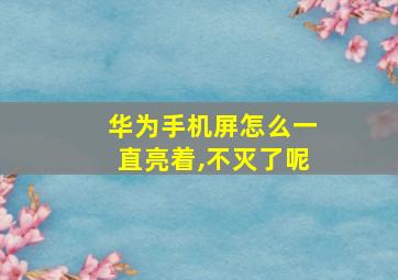 华为手机屏怎么一直亮着,不灭了呢