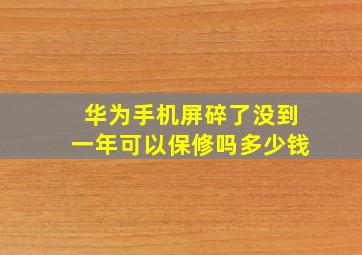 华为手机屏碎了没到一年可以保修吗多少钱