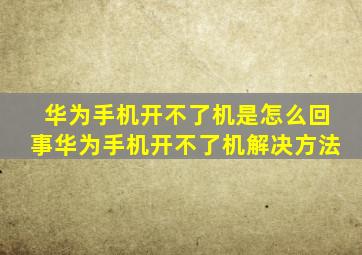 华为手机开不了机是怎么回事华为手机开不了机解决方法