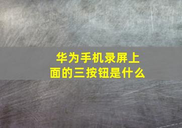 华为手机录屏上面的三按钮是什么