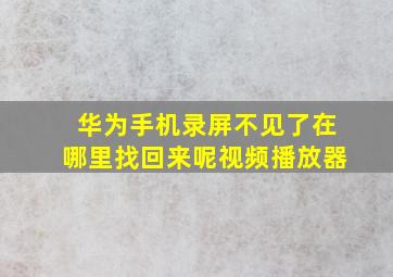 华为手机录屏不见了在哪里找回来呢视频播放器