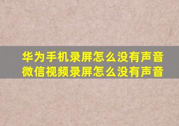 华为手机录屏怎么没有声音微信视频录屏怎么没有声音