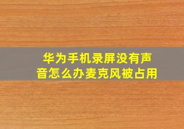 华为手机录屏没有声音怎么办麦克风被占用