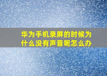 华为手机录屏的时候为什么没有声音呢怎么办