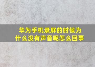 华为手机录屏的时候为什么没有声音呢怎么回事