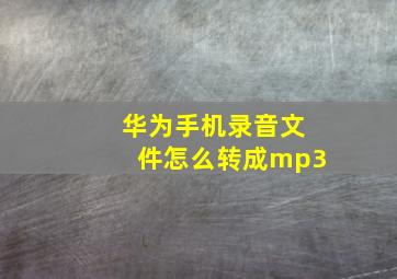 华为手机录音文件怎么转成mp3