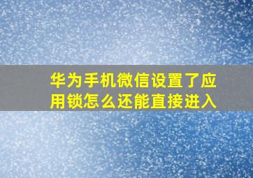 华为手机微信设置了应用锁怎么还能直接进入