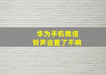 华为手机微信铃声设置了不响