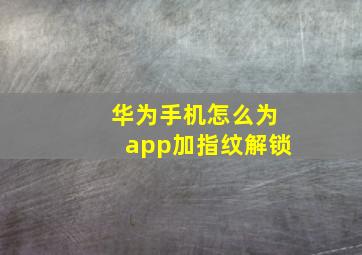 华为手机怎么为app加指纹解锁