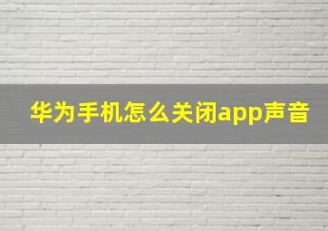 华为手机怎么关闭app声音