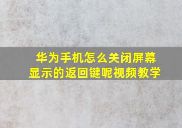 华为手机怎么关闭屏幕显示的返回键呢视频教学