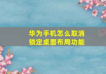 华为手机怎么取消锁定桌面布局功能