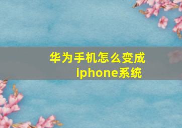 华为手机怎么变成iphone系统