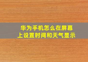 华为手机怎么在屏幕上设置时间和天气显示