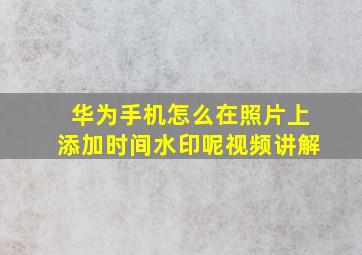 华为手机怎么在照片上添加时间水印呢视频讲解