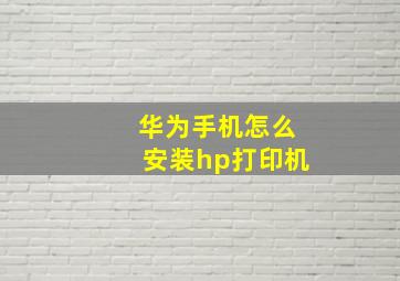 华为手机怎么安装hp打印机