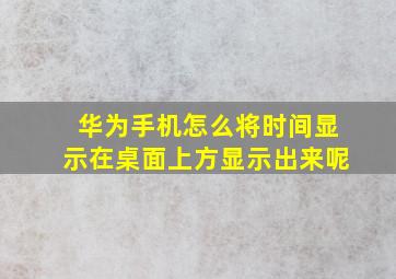 华为手机怎么将时间显示在桌面上方显示出来呢