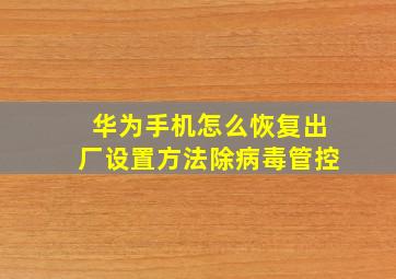 华为手机怎么恢复出厂设置方法除病毒管控