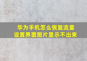 华为手机怎么恢复流量设置界面图片显示不出来