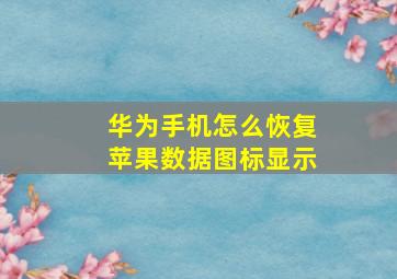 华为手机怎么恢复苹果数据图标显示