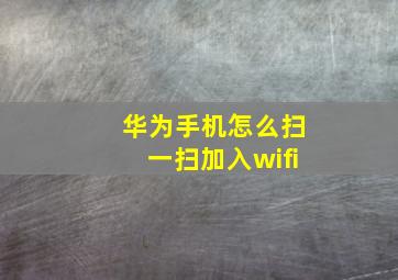 华为手机怎么扫一扫加入wifi