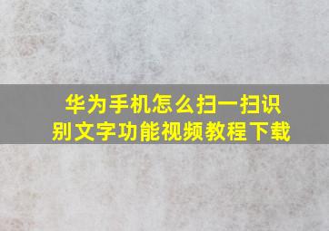 华为手机怎么扫一扫识别文字功能视频教程下载